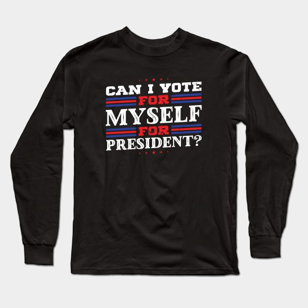 Can I Vote For Myself For President? - Anti bi partisan Long Sleeve T-Shirt by SiGo